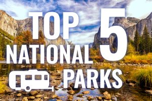 5 National Parks To Visit For RV Camping